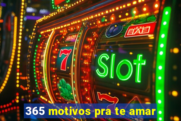 365 motivos pra te amar